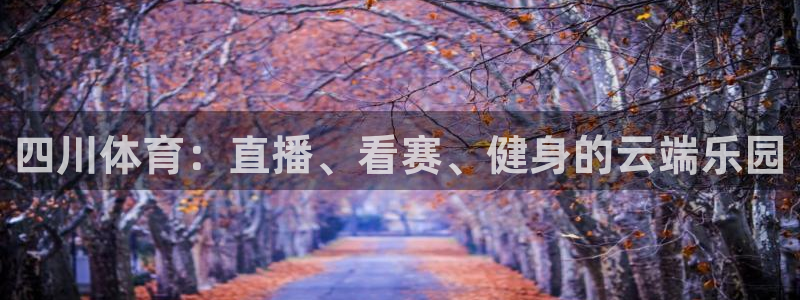 低调看直播jrs飞速直播：四川体育：直播、看赛、健身的云端乐园
